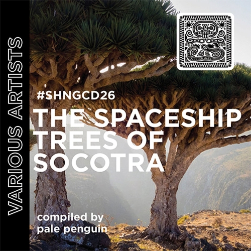 VA - THE SPACESHIP TREES OF SOCOTRA (COMPILED BY PALE PENGUIN) [SHNGCD 26]